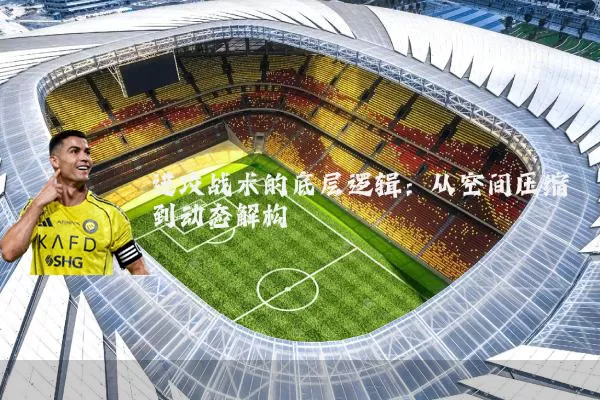 进攻战术的底层逻辑：从空间压缩到动态解构