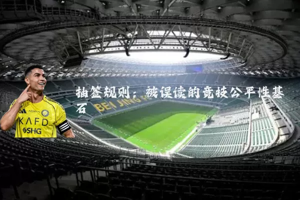 抽签规则:被误读的竞技公平性基石