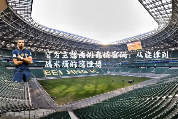 官方主题曲的竞技密码：从旋律到战术场的隐性博弈